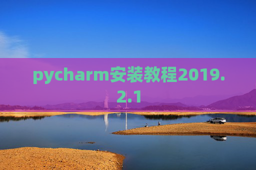 pycharm安装教程2019.2.1 pycharm安装教程2019.2.1